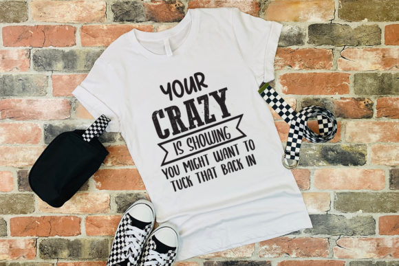 Your Crazy is Showing Tshirt SVG: Graphics & Print Templates